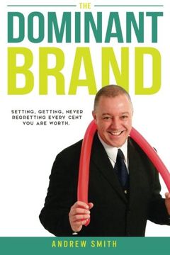 portada The Dominant Brand: Setting, Getting, Never Regretting, Every Cent You Are Worth