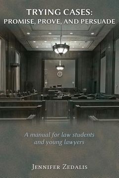 portada Trying Cases: Promise, Prove, Persuade: A manual for law students and young lawyers (in English)