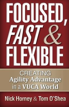 portada Focused, Fast and Flexible: Creating Agility Advantage in a Vuca World (in English)