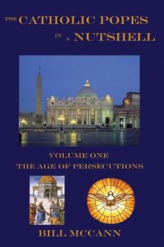 portada The Catholic Popes in a Nutshell: Volume 1: The Age of Persecutions (en Inglés)