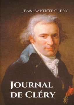 portada Journal de Cléry: Les confidences du valet de Louis XVI pendant la captivité du roi à la prison du Temple du 10 août 1792 au 21 janvier (en Francés)