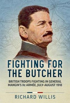 portada Fighting for the Butcher: British Troops Fighting in General Mangin's Xe Armée, July - August 1918 (en Inglés)