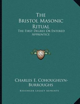 portada the bristol masonic ritual: the first degree or entered apprentice (en Inglés)