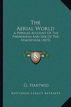 portada the aerial world the aerial world: a popular account of the phenomena and life of the atmosphera popular account of the phenomena and life of the atmo
