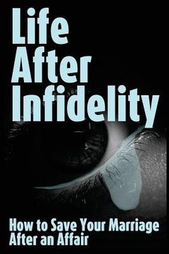 portada Life After Infidelity: How to Save Your Marriage After an Affair (en Inglés)