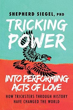 portada Tricking Power Into Performing Acts of Love: How Tricksters Through History Have Changed the World (en Inglés)
