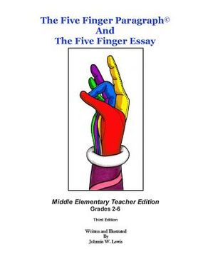 portada The Five Finger Paragraph(c) and The Five Finger Essay: Mid. Elem., Teacher Ed.: Middle Elementary (Grades 2-6) Teacher Edition (en Inglés)