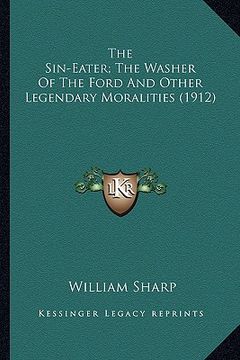 portada the sin-eater; the washer of the ford and other legendary mothe sin-eater; the washer of the ford and other legendary moralities (1912) ralities (1912