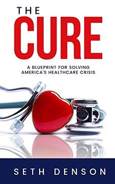 portada The Cure: A Blueprint for Solving America’S Healthcare Crisis (en Inglés)