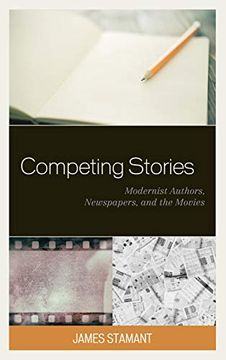 portada Competing Stories: Modernist Authors, Newspapers, and the Movies 