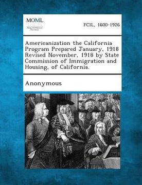 portada Americanization the California Program Prepared January, 1918 Revised November, 1918 by State Commission of Immigration and Housing, of California. (en Inglés)