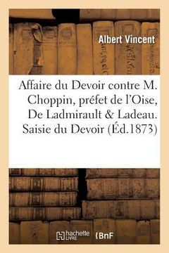 portada Affaire Du Devoir Contre M. Choppin, Préfet de l'Oise, de Ladmirault Et Ladeau. Saisie Du Devoir (en Francés)