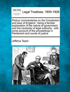 portada parlour commentaries on the constitution and laws of england: being a familiar explanation of the nature of government and the necessity of legal auth