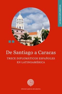 portada De Santiago a Caracas: Trece Diplomáticos Españoles en Latinoamérica (la Valija Diplomática)