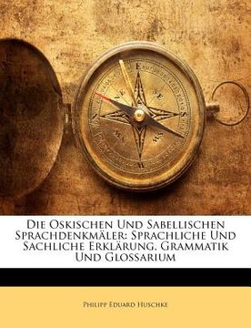 portada Die Oskischen Und Sabellischen Sprachdenkmaler: Sprachliche Und Sachliche Erklarung, Grammatik Und Glossarium (in German)