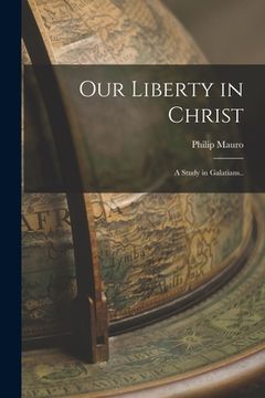 portada Our Liberty in Christ: A Study in Galatians.. (en Inglés)