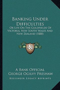 portada banking under difficulties: or life on the goldfields of victoria, new south wales and new zealand (1888) (in English)