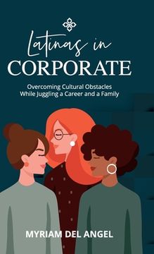 portada Latinas in Corporate: Overcoming Cultural Obstacles While Juggling a Career and a Family (en Inglés)