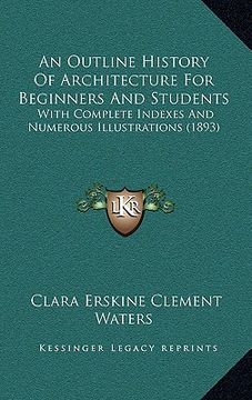 portada an outline history of architecture for beginners and students: with complete indexes and numerous illustrations (1893) (in English)