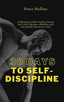 portada 30 Days to Self-Discipline: A Blueprint to Bust Laziness, Escape the Couch, Become a Machine, and Accomplish Your Every Goal (en Inglés)