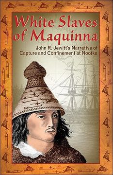 portada white slaves of maquinna: john r. jewitt's narrative of capture and confinement at nootka (en Inglés)