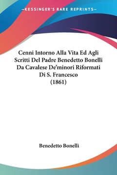 portada Cenni Intorno Alla Vita Ed Agli Scritti Del Padre Benedetto Bonelli Da Cavalese De'minori Riformati Di S. Francesco (1861) (en Italiano)