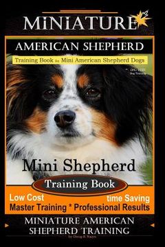 portada Miniature American Shepherd Training Book for Mini American Shepherd Dogs By D!G THIS DOG Training: Mini Shepherd Training Book, Low Cost Time Saving (in English)