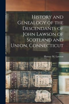 portada History and Genealogy of the Descendants of John Lawson of Scotland and Union, Connecticut (en Inglés)