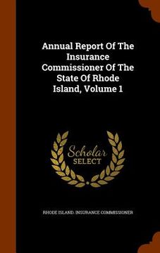 portada Annual Report Of The Insurance Commissioner Of The State Of Rhode Island, Volume 1 (en Inglés)
