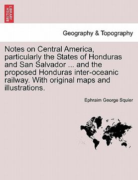 portada notes on central america, particularly the states of honduras and san salvador ... and the proposed honduras inter-oceanic railway. with original maps (en Inglés)