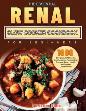portada The Essential Renal Slow Cooker Cookbook for Beginners: 1000-Day Easy, Wholesome, Mouthwatering Recipes that Promote Kidney Health and Support Overall (in English)