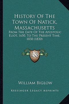 portada history of the town of natick, massachusetts: from the date of the apostolic eliot, 1650, to the present time, 1830 (1830) (in English)