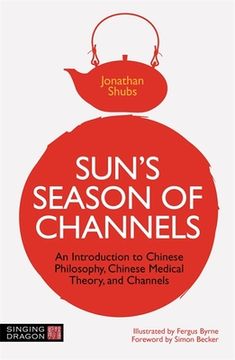 portada Sun's Season of Channels: An Introduction to Chinese Philosophy, Chinese Medical Theory, and Channels (en Inglés)