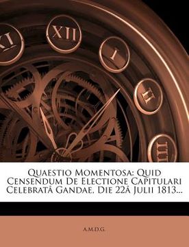 portada Quaestio Momentosa: Quid Censendum de Electione Capitulari Celebrata Gandae, Die 22a Julii 1813... (in Latin)