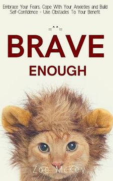 portada Brave Enough: Embrace Your Fears, Cope With Your Anxieties and Build Self-Confidence - Use Obstacles To Your Benefit (en Inglés)