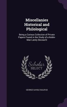 portada Miscellanies Historical and Philological: Being a Curious Collection of Private Papers Found in the Study of a Noble-Man Lately Deceas'D (en Inglés)