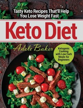 portada Keto Diet: Tasty Keto Recipes That'll Help You Lose Weight Fast. Ketogenic Cooking with Low Carb Meals for Beginners