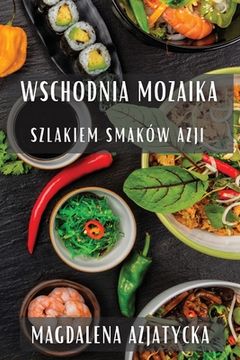 portada Wschodnia Mozaika: Szlakiem Smaków Azji (en Polaco)