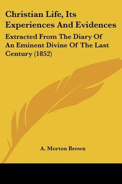 portada christian life, its experiences and evidences: extracted from the diary of an eminent divine of the last century (1852) (en Inglés)
