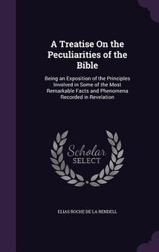 portada A Treatise On the Peculiarities of the Bible: Being an Exposition of the Principles Involved in Some of the Most Remarkable Facts and Phenomena Record (en Inglés)