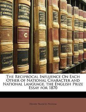 portada the reciprocal influence on each other of national character and national language, the english prize essay for 1870 (en Inglés)