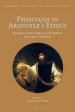 portada Phantasia in Aristotle's Ethics: Reception in the Arabic, Greek, Hebrew and Latin Traditions (Bloomsbury Studies in the Aristotelian Tradition) 