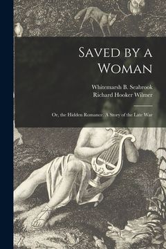 portada Saved by a Woman; or, the Hidden Romance. A Story of the Late War (en Inglés)