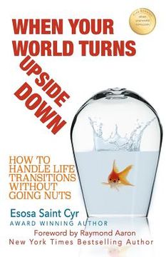portada When Your World Turns Upside Down: How to Handle Life Transitions Without Going Nuts (en Inglés)