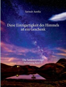 portada Diese Einzigartigkeit des Himmels ist ein Geschenk: Die Seelenverträge Fortsetzung Band 13 (in German)