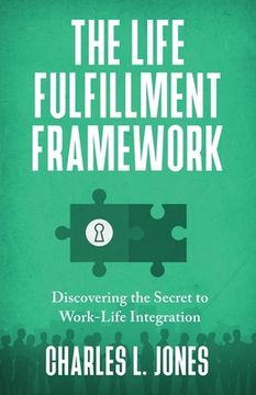 portada The Life Fulfillment Framework: Discovering the Secret to Work-Life Integration (en Inglés)