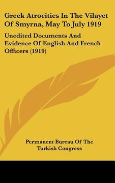 portada greek atrocities in the vilayet of smyrna, may to july 1919: unedited documents and evidence of english and french officers (1919) (en Inglés)