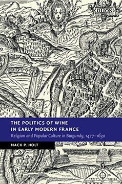 portada The Politics of Wine in Early Modern France: Religion and Popular Culture in Burgundy, 1477–1630 (New Studies in European History) (in English)