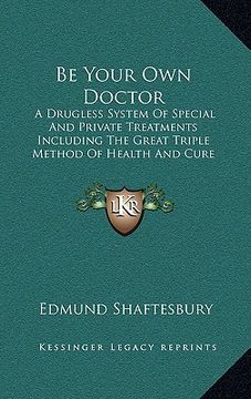 portada be your own doctor: a drugless system of special and private treatments including the great triple method of health and cure