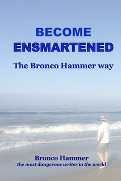 portada Become Ensmartened, the Bronco Hammer Way: Volume 1 (en Inglés)